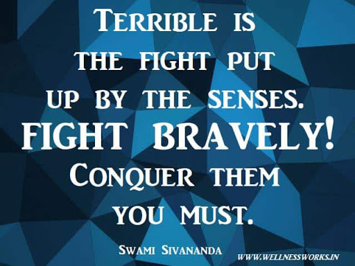 terrible is the fight put up by the sense. fight bravely conquer them you must