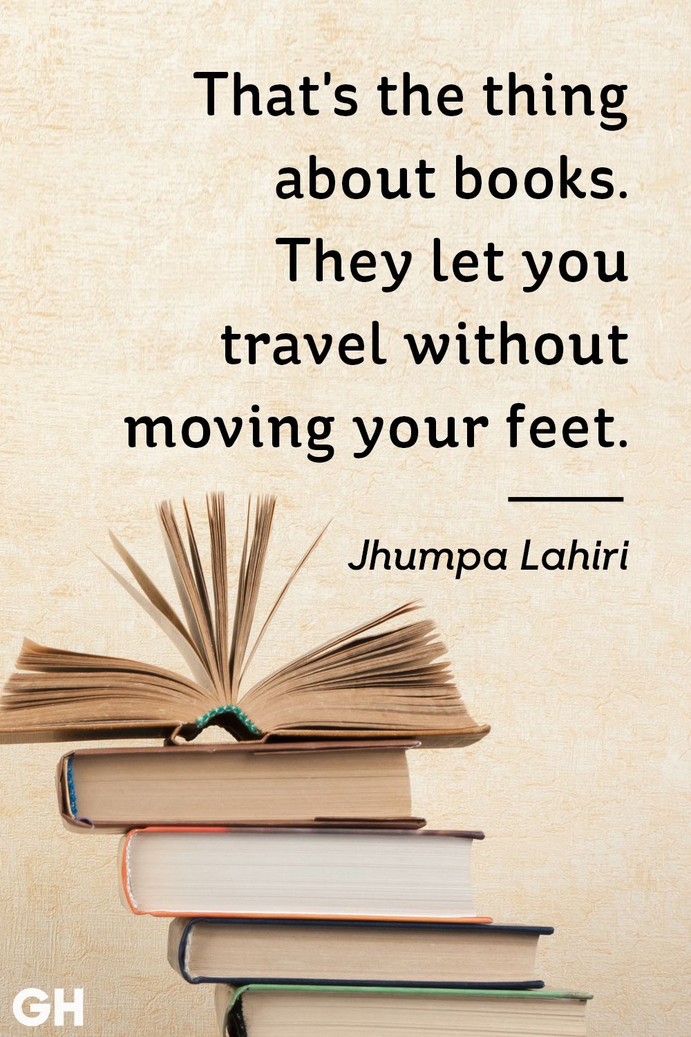 that’s the thing about books. they let you travel withotu moving your feet. jhumpa lahiri