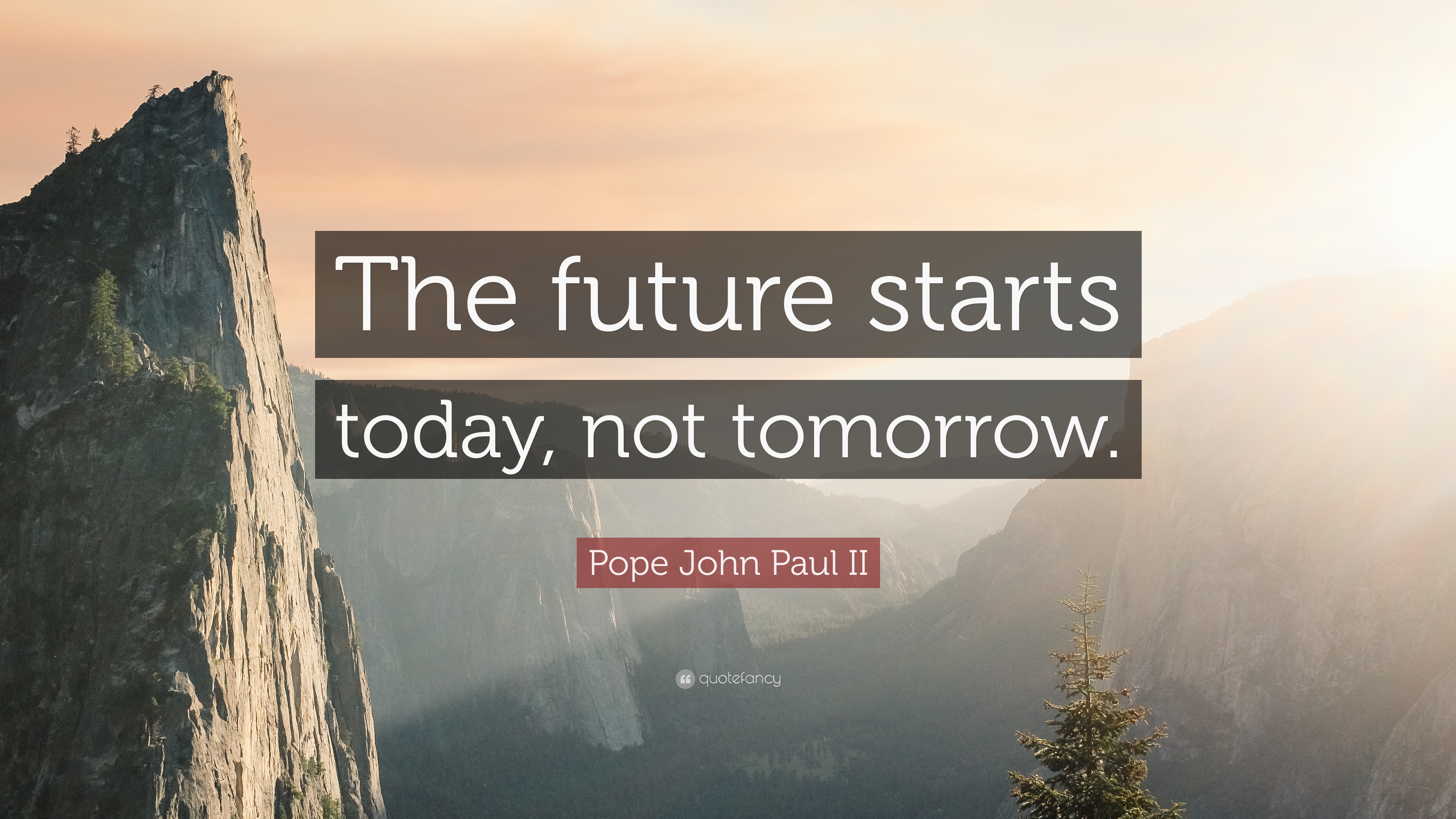 the future starts today, not tomorrow. pope john paul II