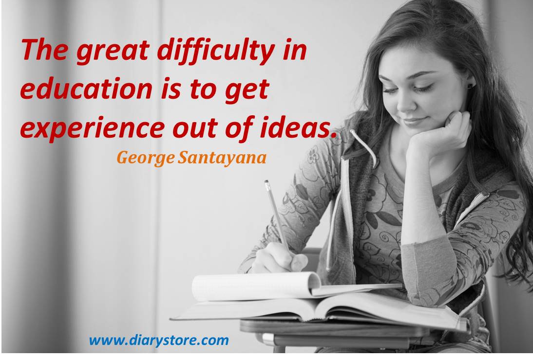 the great difficulty in Education is to get experience out of ideas. george santayana