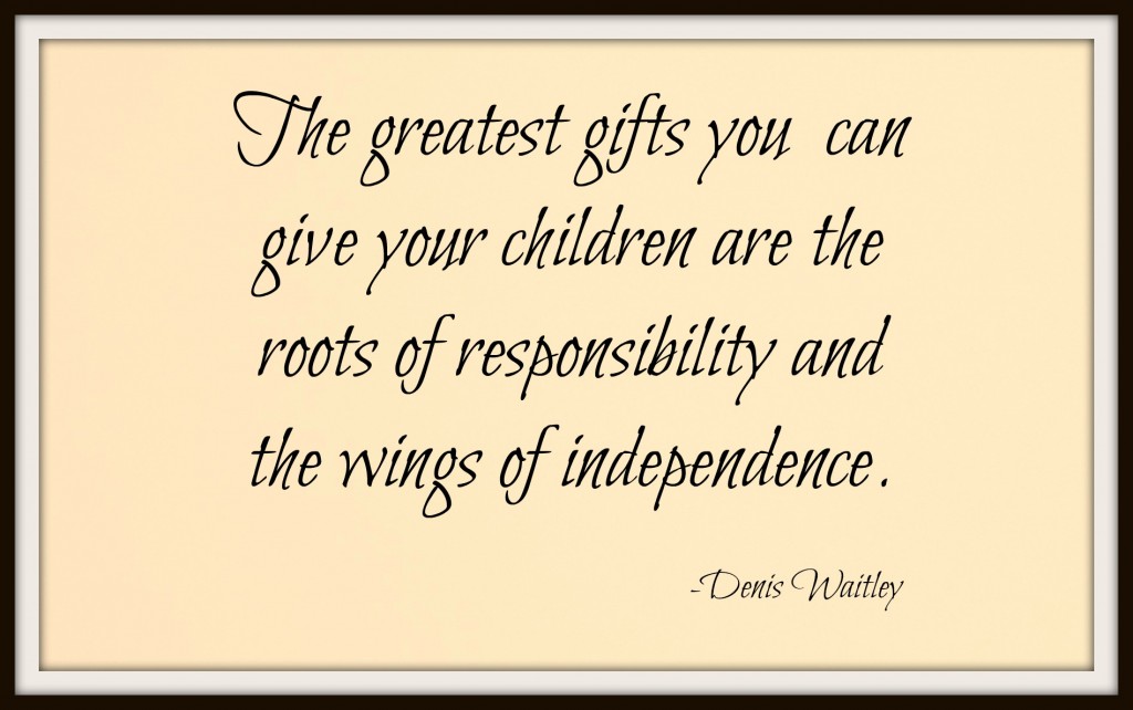 the greatest gifts you can give your children are the roots of responsibility and the wings of independence. denis waitley