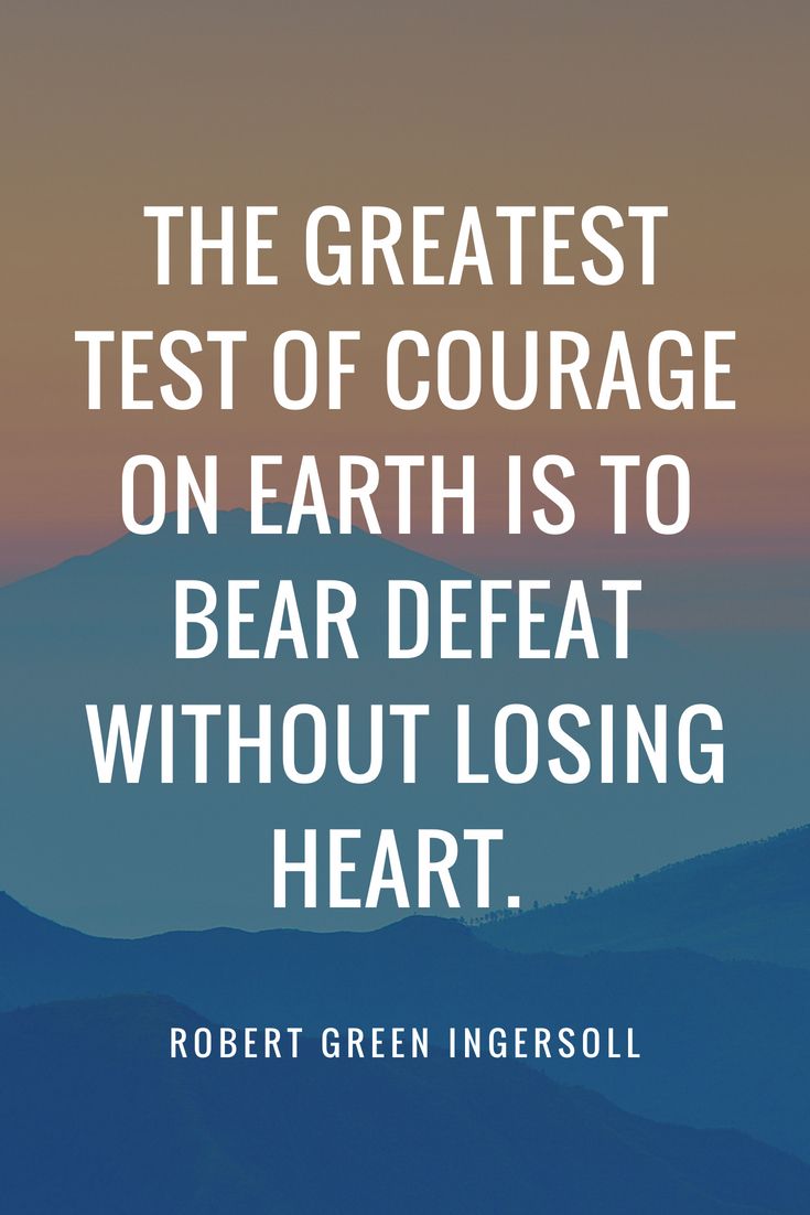 the greatest test of courage on earth is to bear defea without losing heart. robert green ingersoll