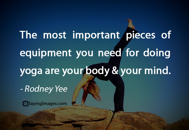 the most important pieces of equipment you need for doing yoga are your body and your mind