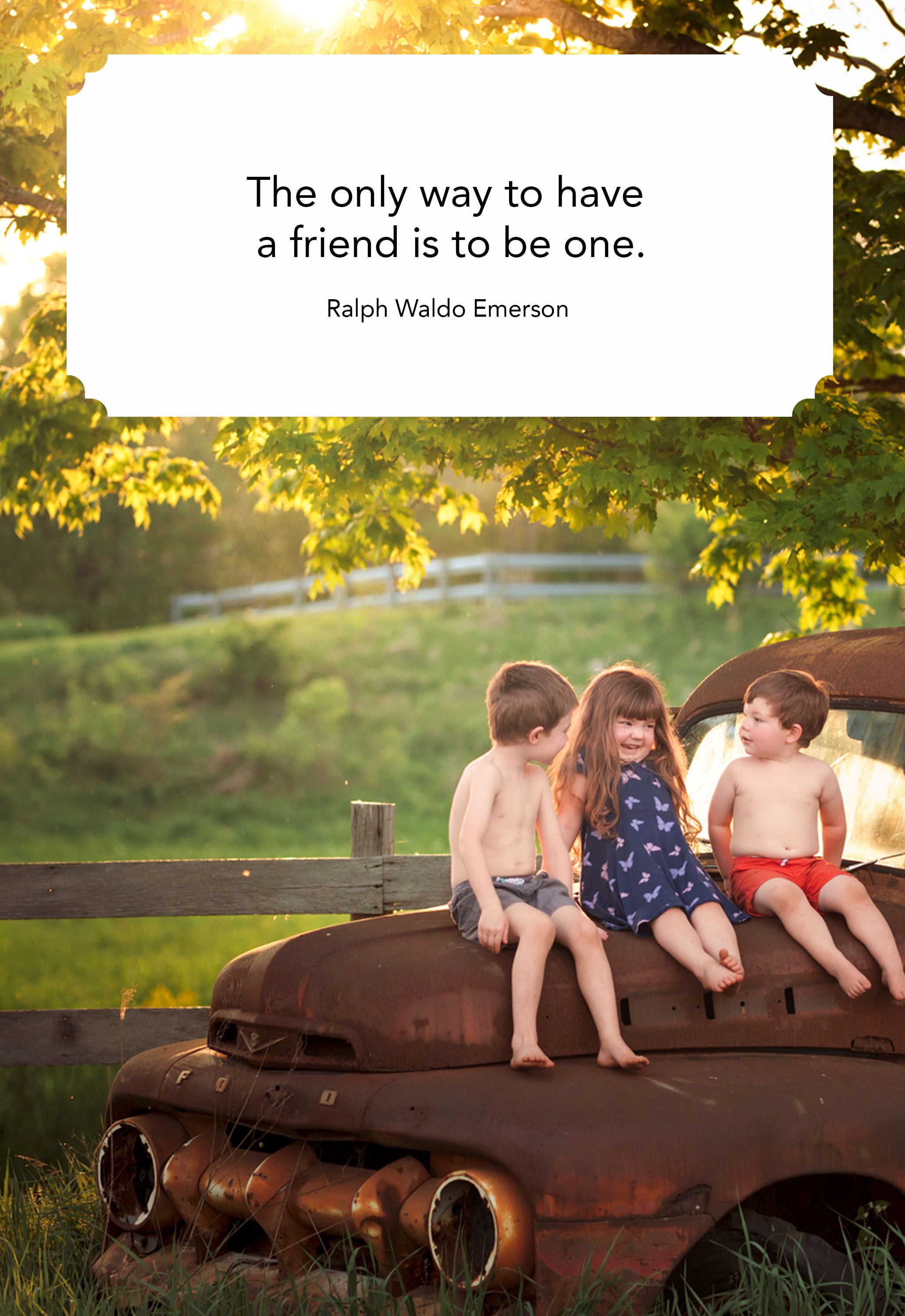 the only way to have a friend is to be one. ralph waldo emerson