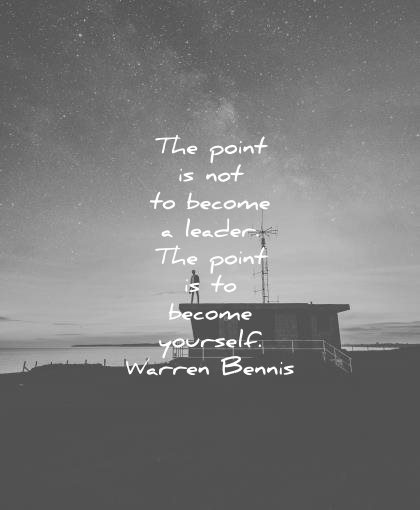 the point is not to become a leader the point is to become yourself. warren bennis