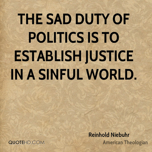 the sad duty of politics is to establish justice in a sinful world. reinhold biebuhr