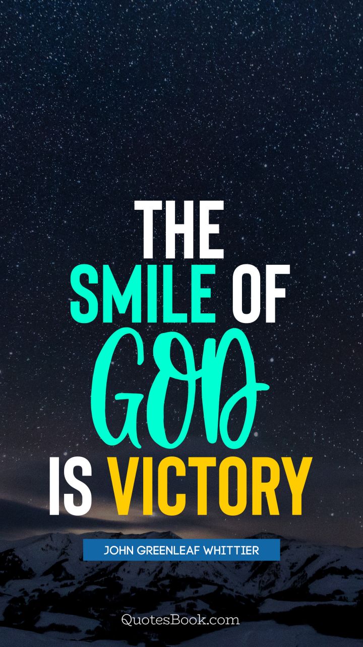 the smile of god is victory. john greenleaf whitter