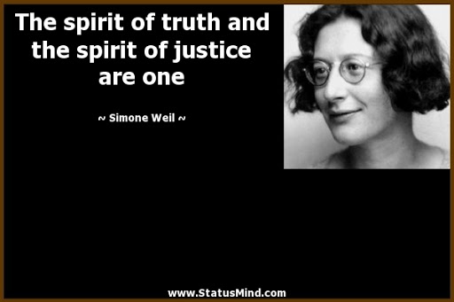 the spirit of truth and the spirit of justice are one. simone weil