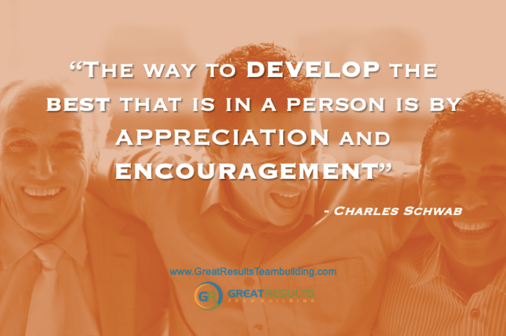 the way to develop the best that is in a person is by appreciation and encouragement. charles schwab