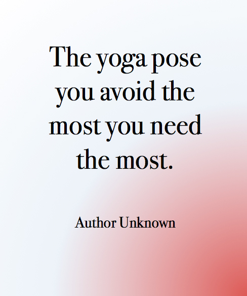 the yoga pose you avoid the most you need the most.