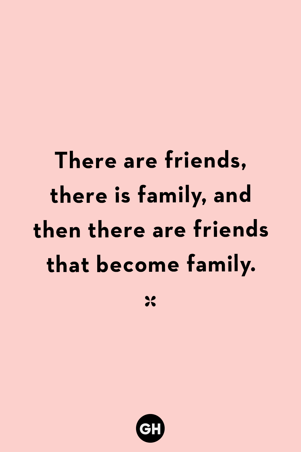 there are friends there is family and then there are friends that become family
