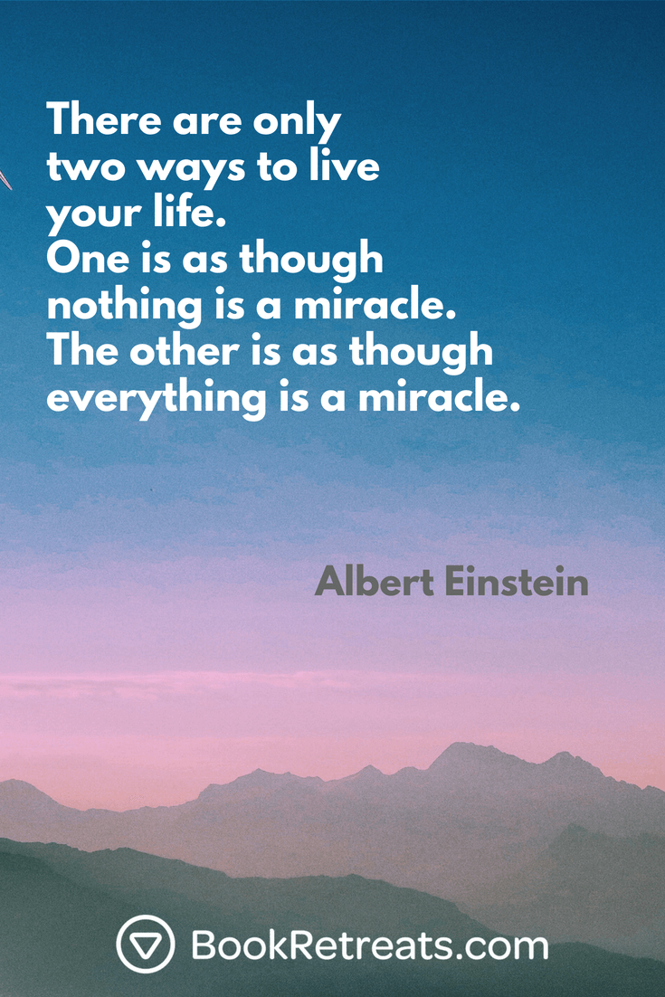 there are only two ways to live your life. one is as though nothing is a miracle. the other is as though everything is a miracle. albert einstein