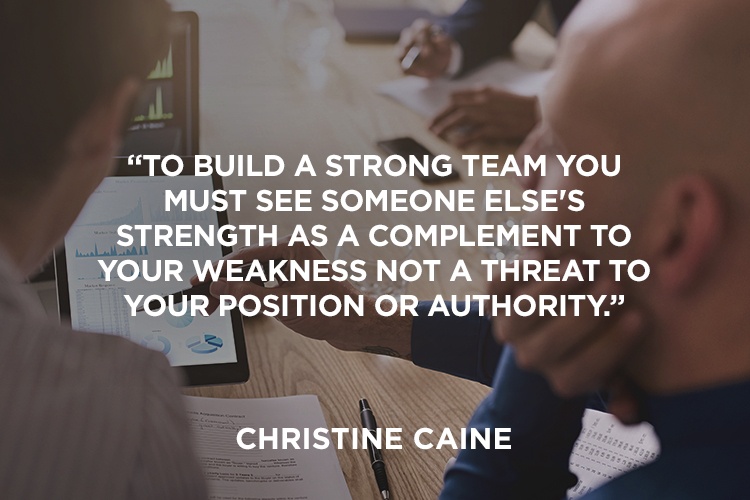 to build a strong team you must see someone else’s strength as a complement to your weakness not a threat to your position or authority. christine caine