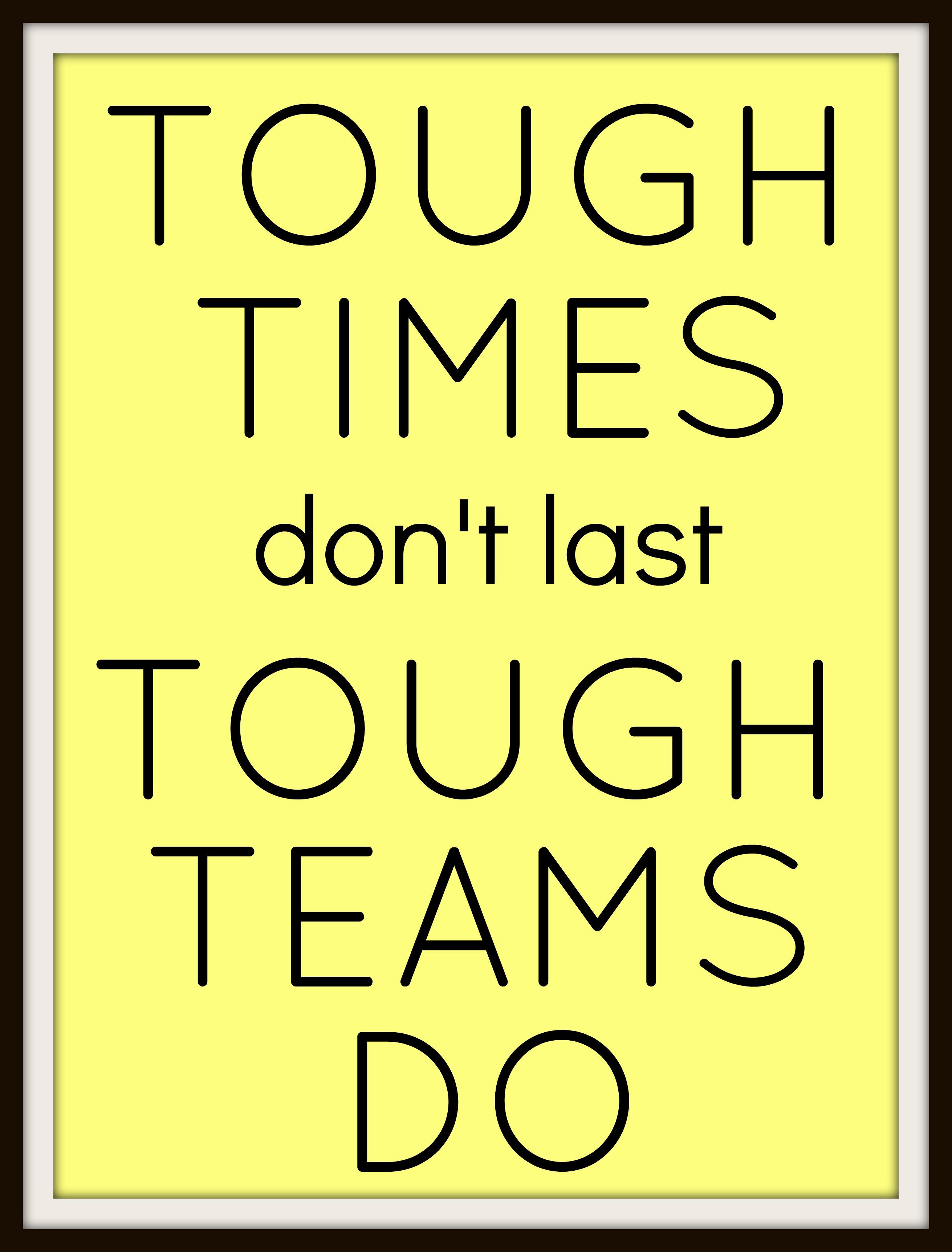tough times don’t last tough teams do