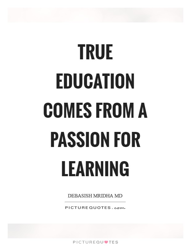 true education comes from a passion for learning. debasish mridha md