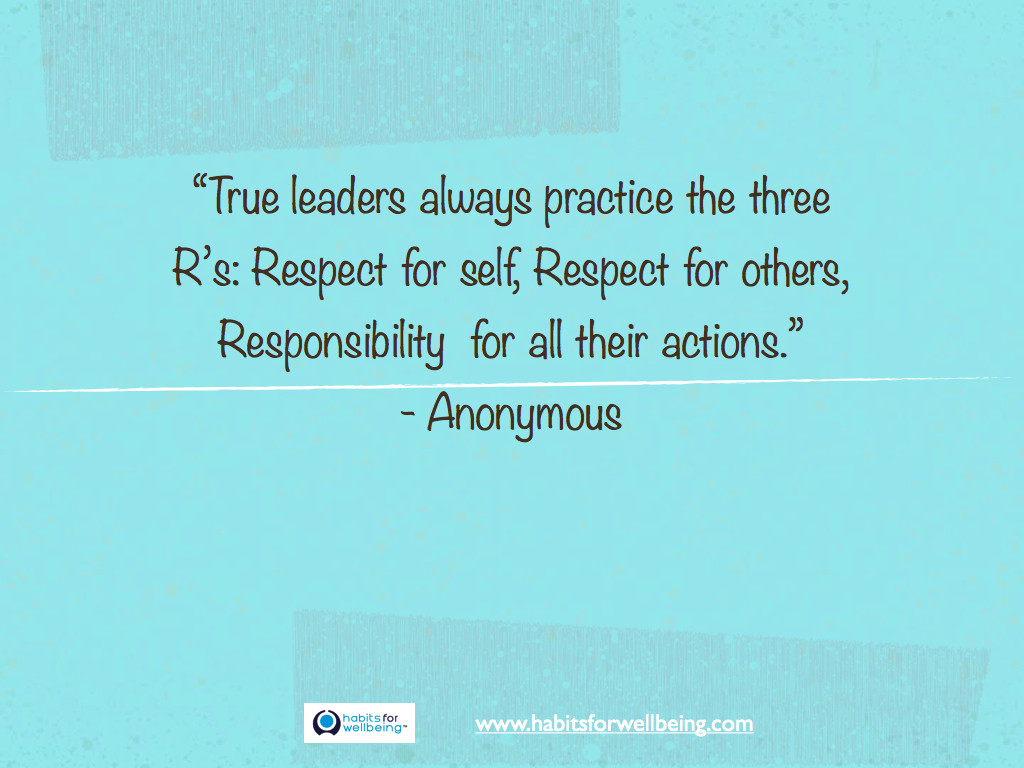 true leaders always practice the three r’s respect for self, respect for others, responsibility for all their actions.