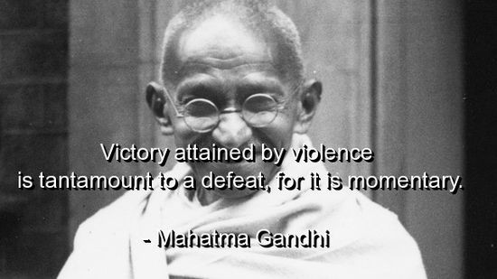 victory attained by violence is tantomount to a defeat for it is momentary. mahatma gandhi