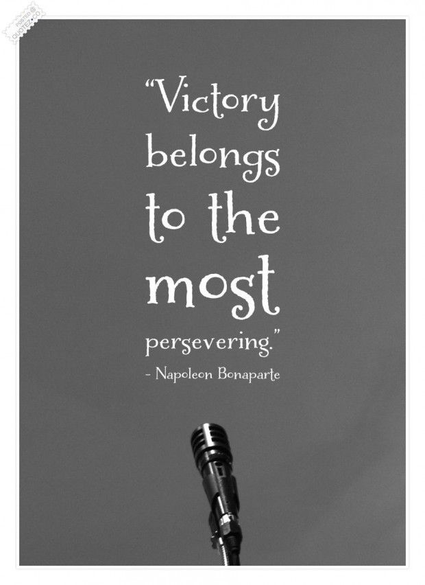 victory belongs to the most persevering. napoleon bonaparte