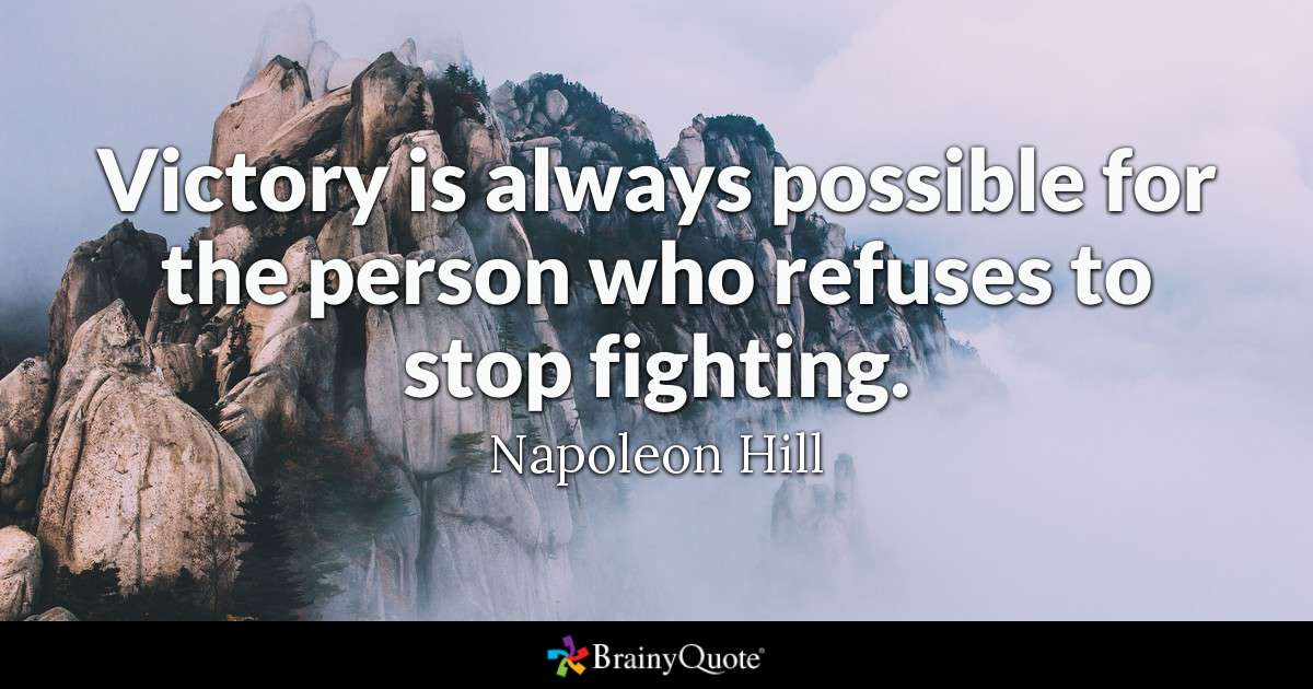 victory is always possible for the person who refuses to stop fighting. napoleon hill