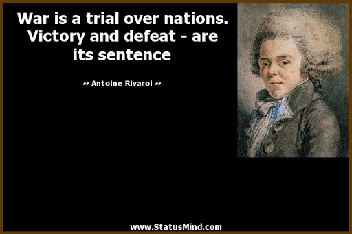 war is a trial over nations. victory and defeat are its sentence. antoine rivarol