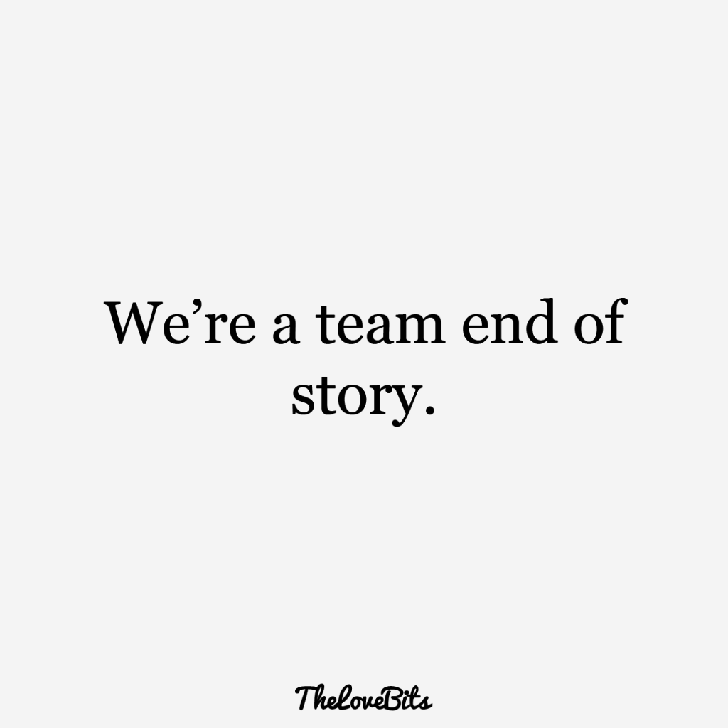 we’re a team end of story