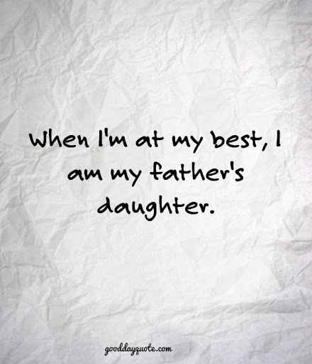 whem i’m at my best, i am my father’s daughter