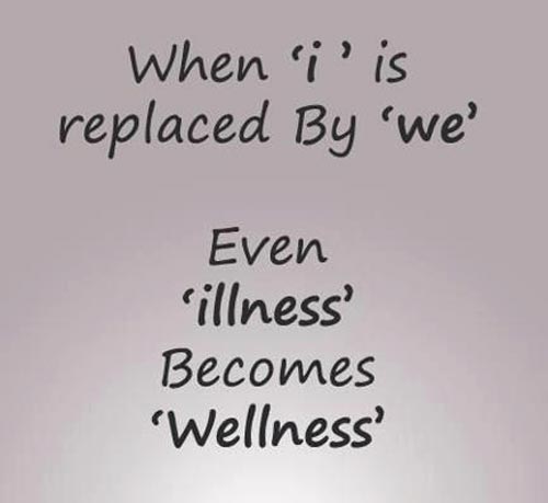 when ‘i’ is replaced by ‘we’ even ‘illness’ becomes ‘wellness’