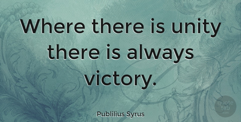 where there is unity there is always victory. publillius syrus