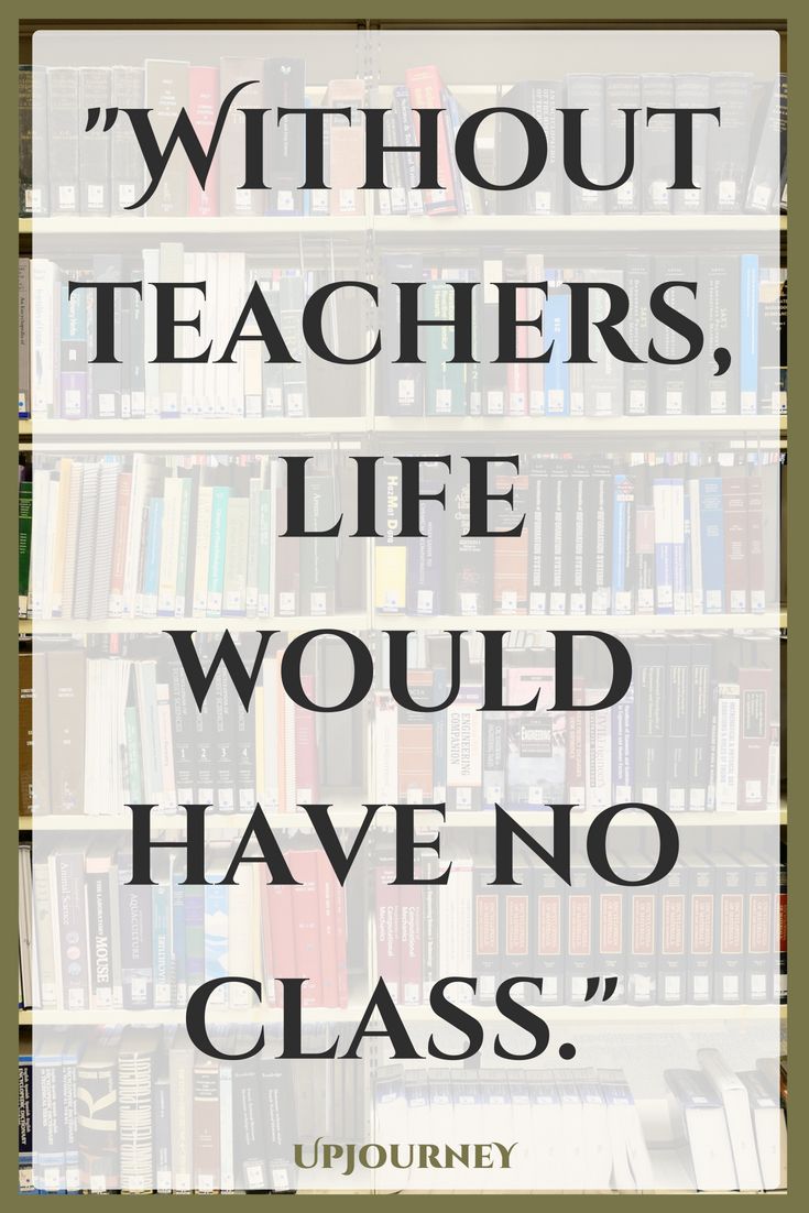 without teachers life would have no class.