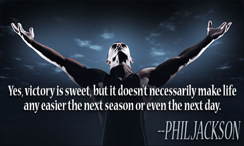 yes victory is sweet, but it doesn’t necessarily make life any easier the next season or even the next day. phil jackson