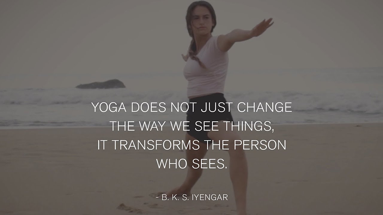yoga does not just change the way we see things, it transforms the person who sees.