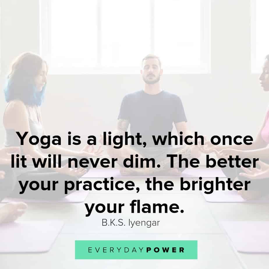 yoga is a light, which once lit will never dim. the better your practice, the brighter your flame.