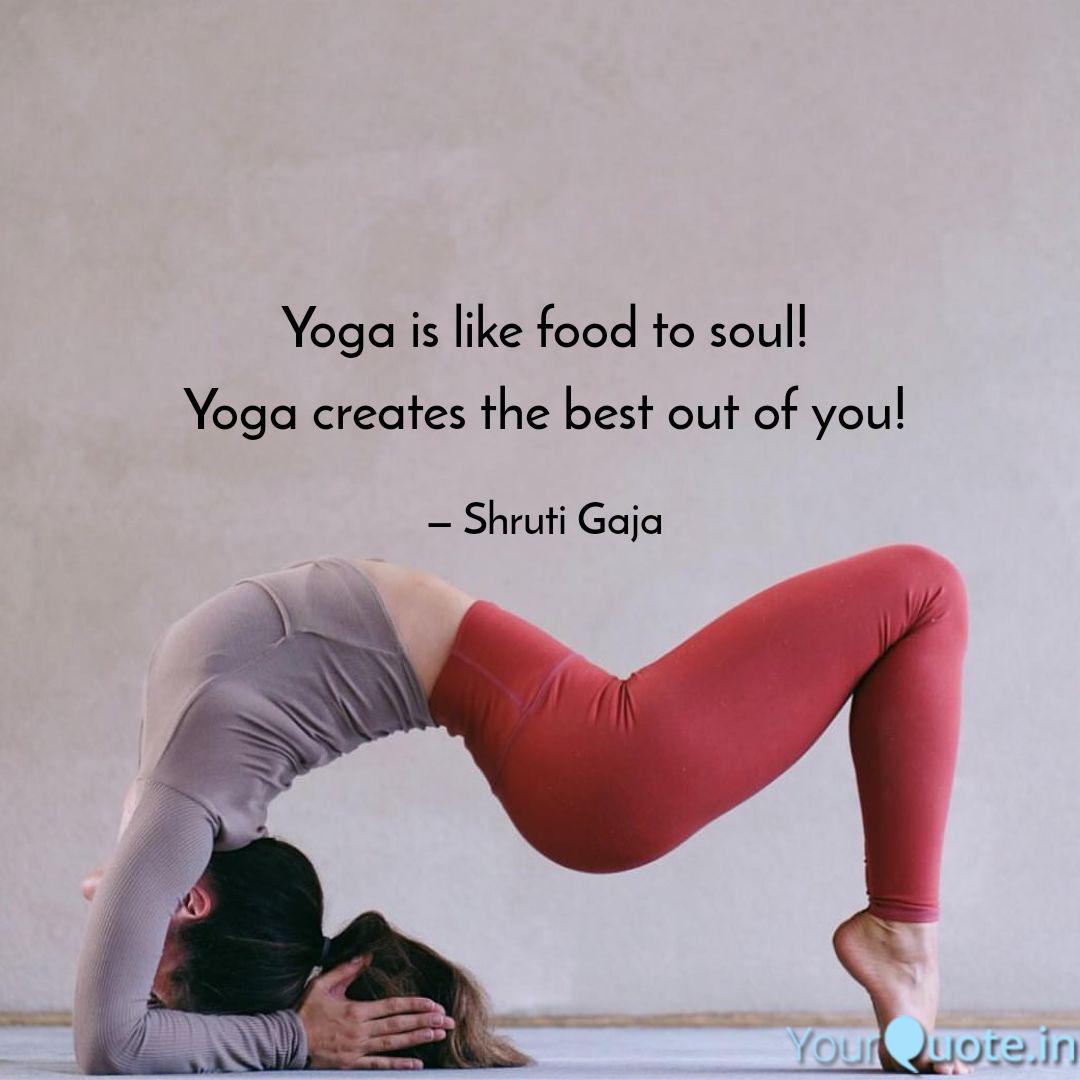 yoga is like food to soul yoga creates the best out of you. shruti gaja
