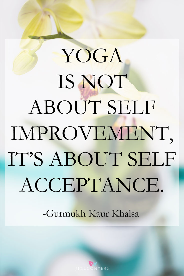yoga is not about self improvement it’s about self acceptance.