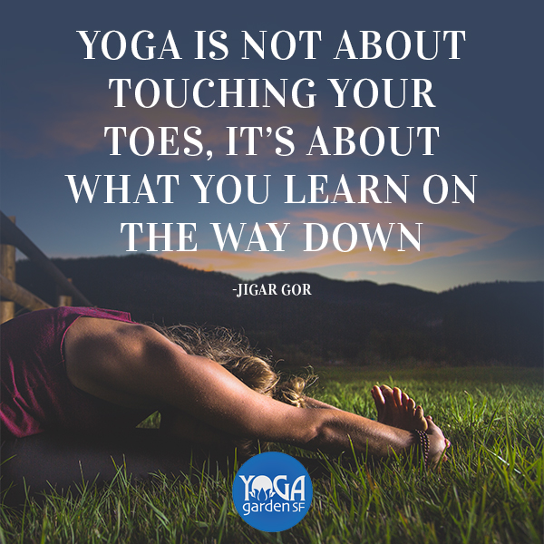 yoga is not about touching your toes, it’s about what you learn on the way down. jigar gor