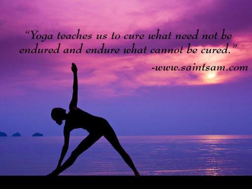 yoga teaches us to cure what need not be endured and endure what cannot be cured.