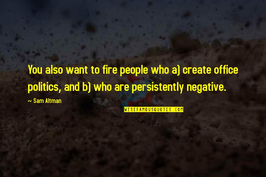 you also want to fire people who a) create office politics and b) who are persistently negative. sam altman