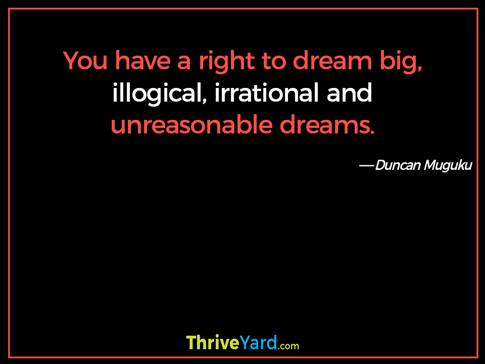You have a right to dream big-Duncan Muguku