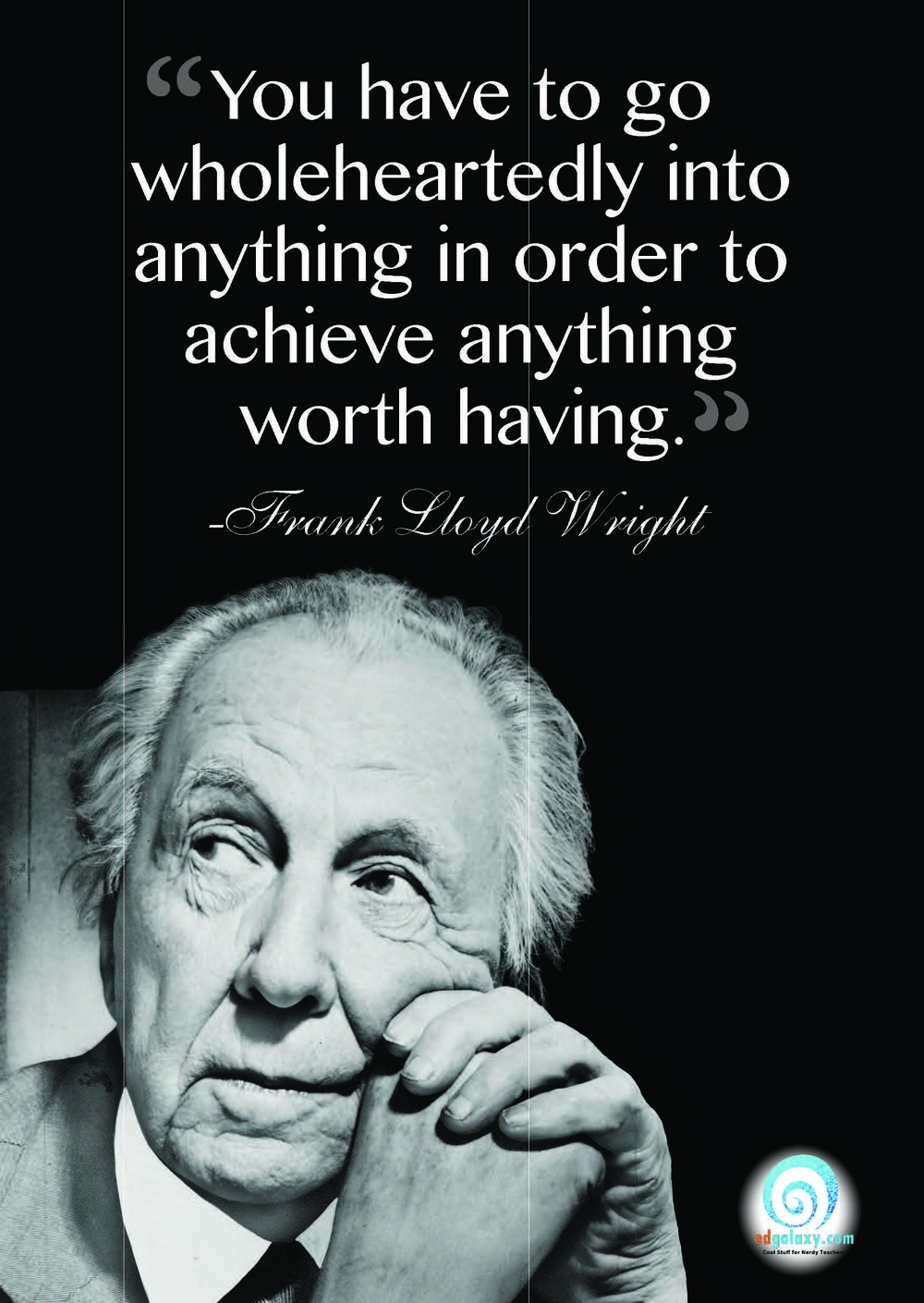 you have to go wholeheartedly into anything in order to achieve anything worth having. frank llyod wright