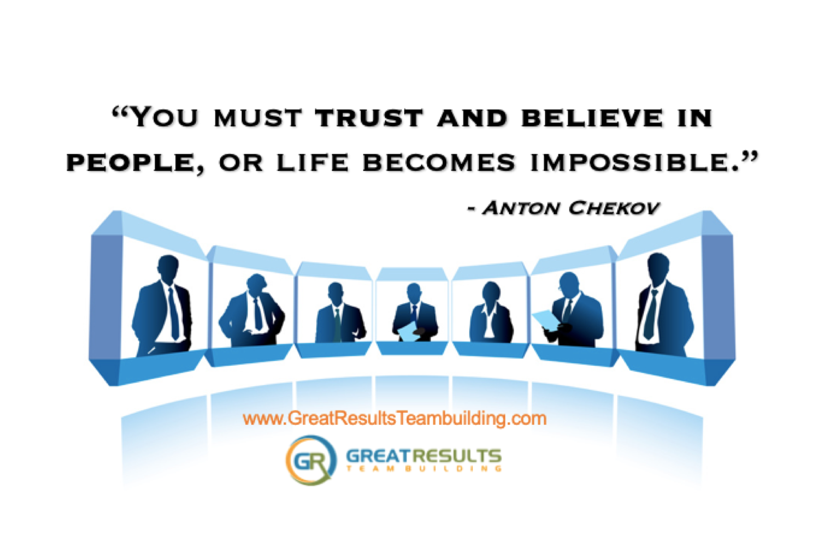 you must trust and believe in people, or life becomes impossible. anton chekov