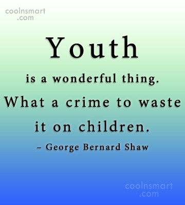 youth is a wonderful thing what a crime to waste it on children. george bernard shaw
