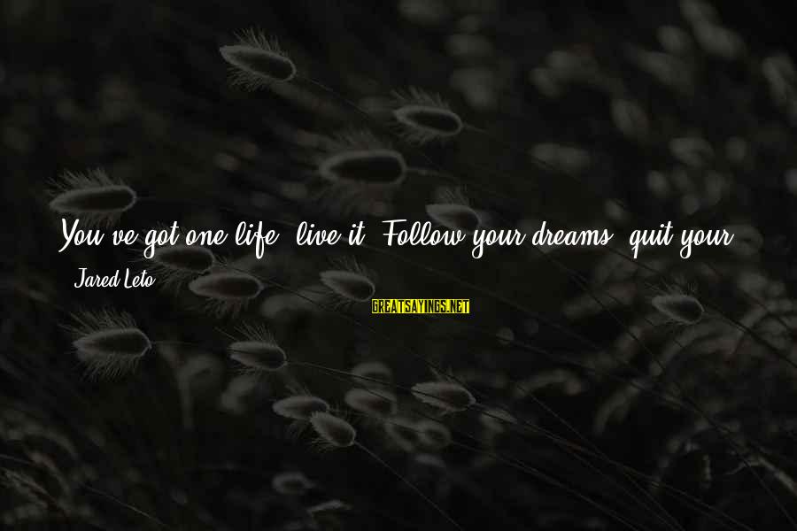 you’ve got one life live it follow your dreams quit your. jared leto