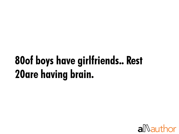 80 of boys have girlfriends… rest 20 are having brain