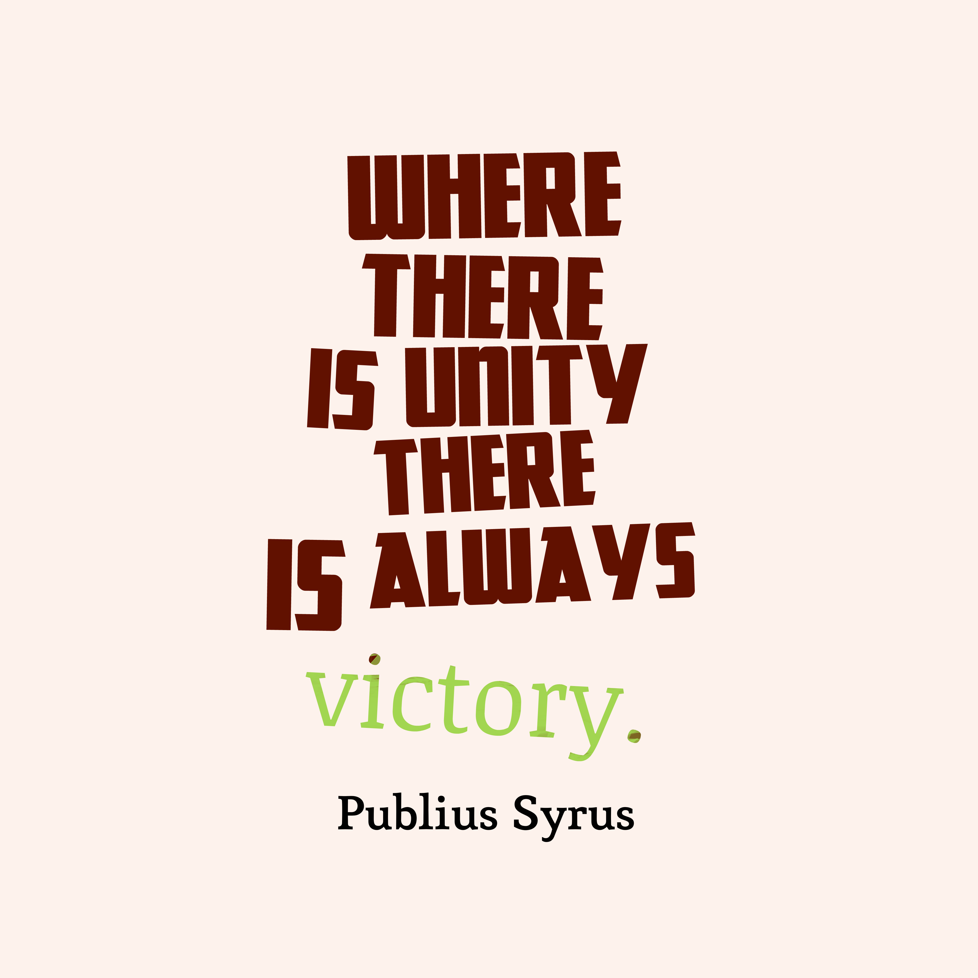 Where there is unity there is always victory. publius syris