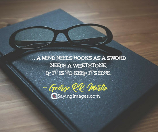 a mind needs books as a sword needs a whetstone if it is to keep its edge. george r.r. martin
