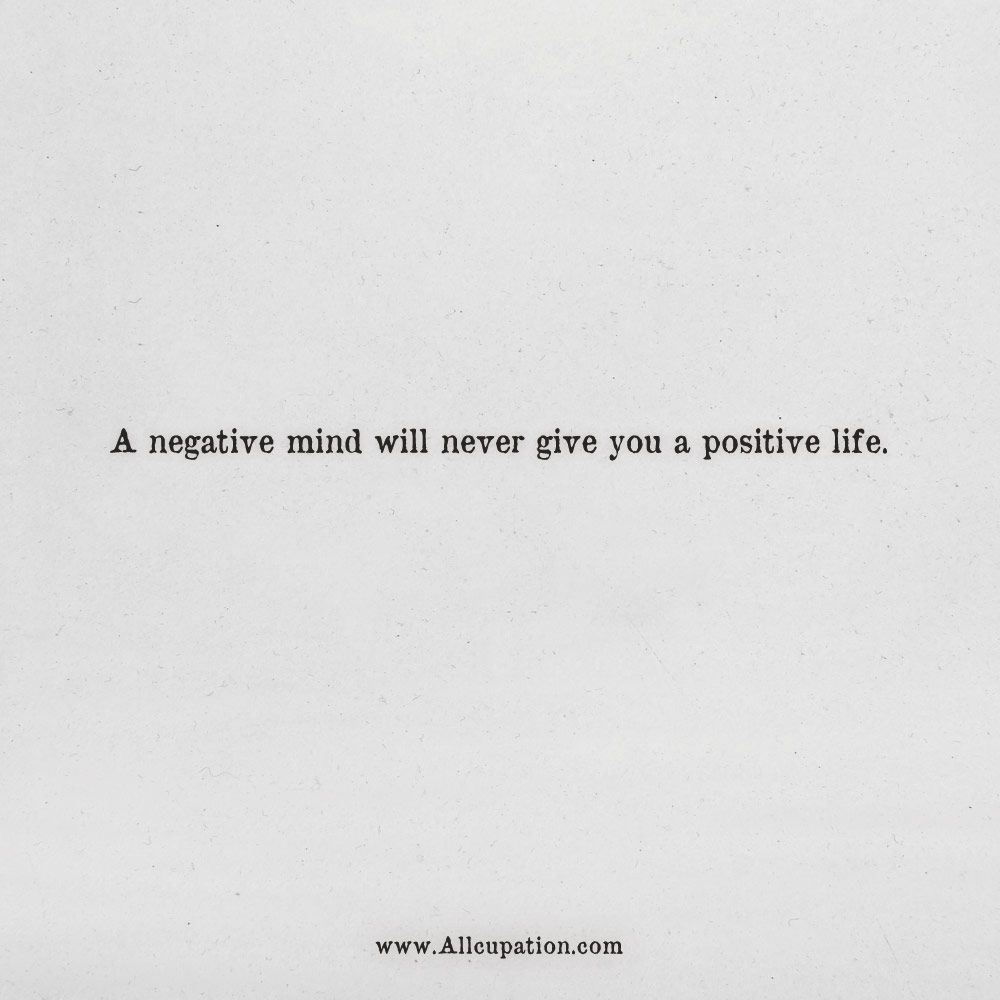 a negative mind will never give you a positive life
