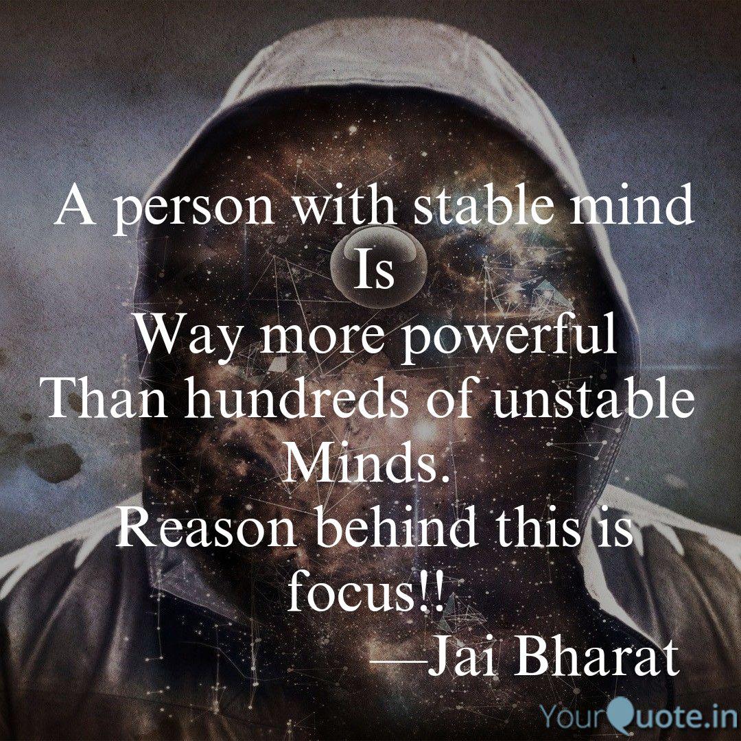 a person with stable mind is way more powerful than hundreds of unstable minds. reason behind this is focus