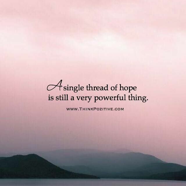 a single thread of hope is still a very powerful thing.