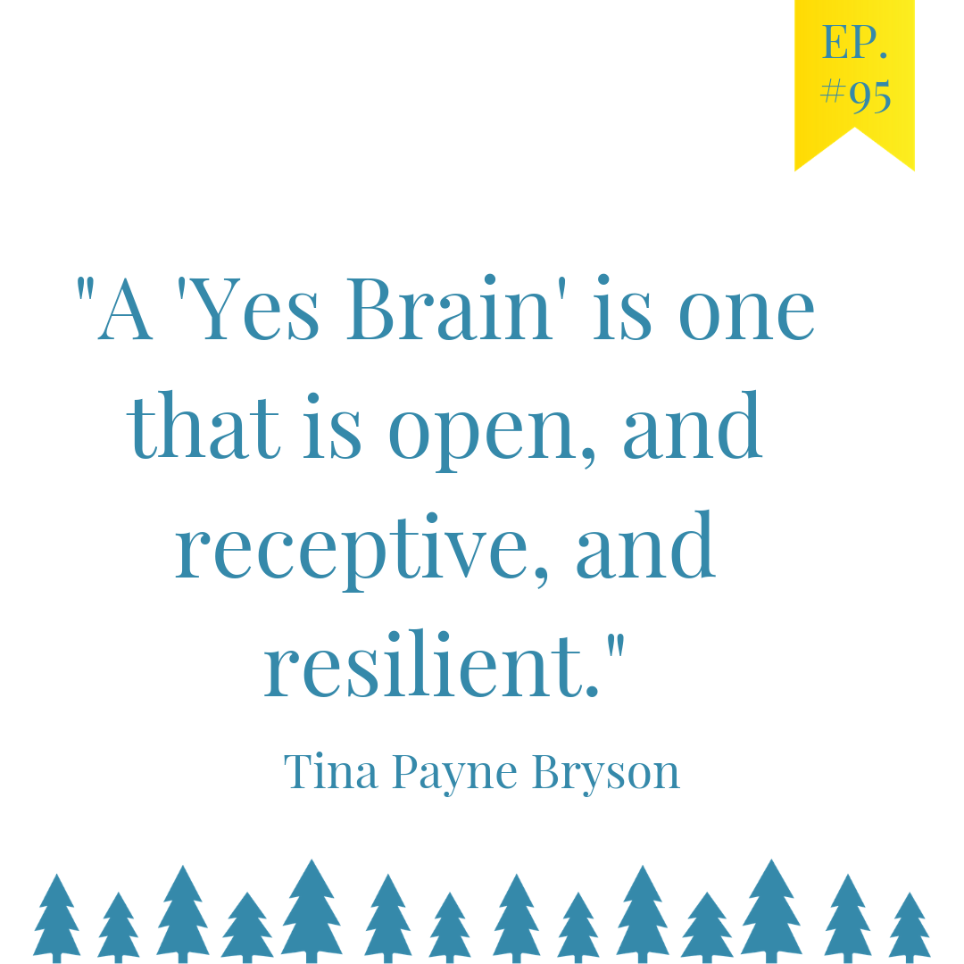 a yes brain is one that is open, and receptive and resilient. tina payne bryson