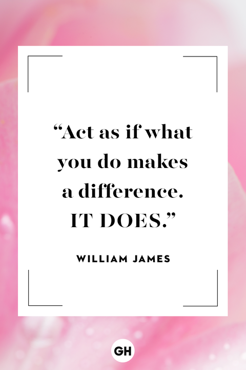 act as if what you do makes a difference. it does. william james